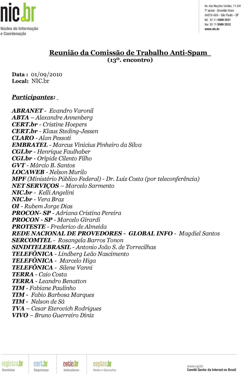 Santos LOCAWEB - Nelson Murilo MPF (Ministério Público Federal) - Dr. Luiz Costa (por teleconferência) NET SERVIÇOS Marcelo Sarmento NIC.br - Kelli Angelini NIC.