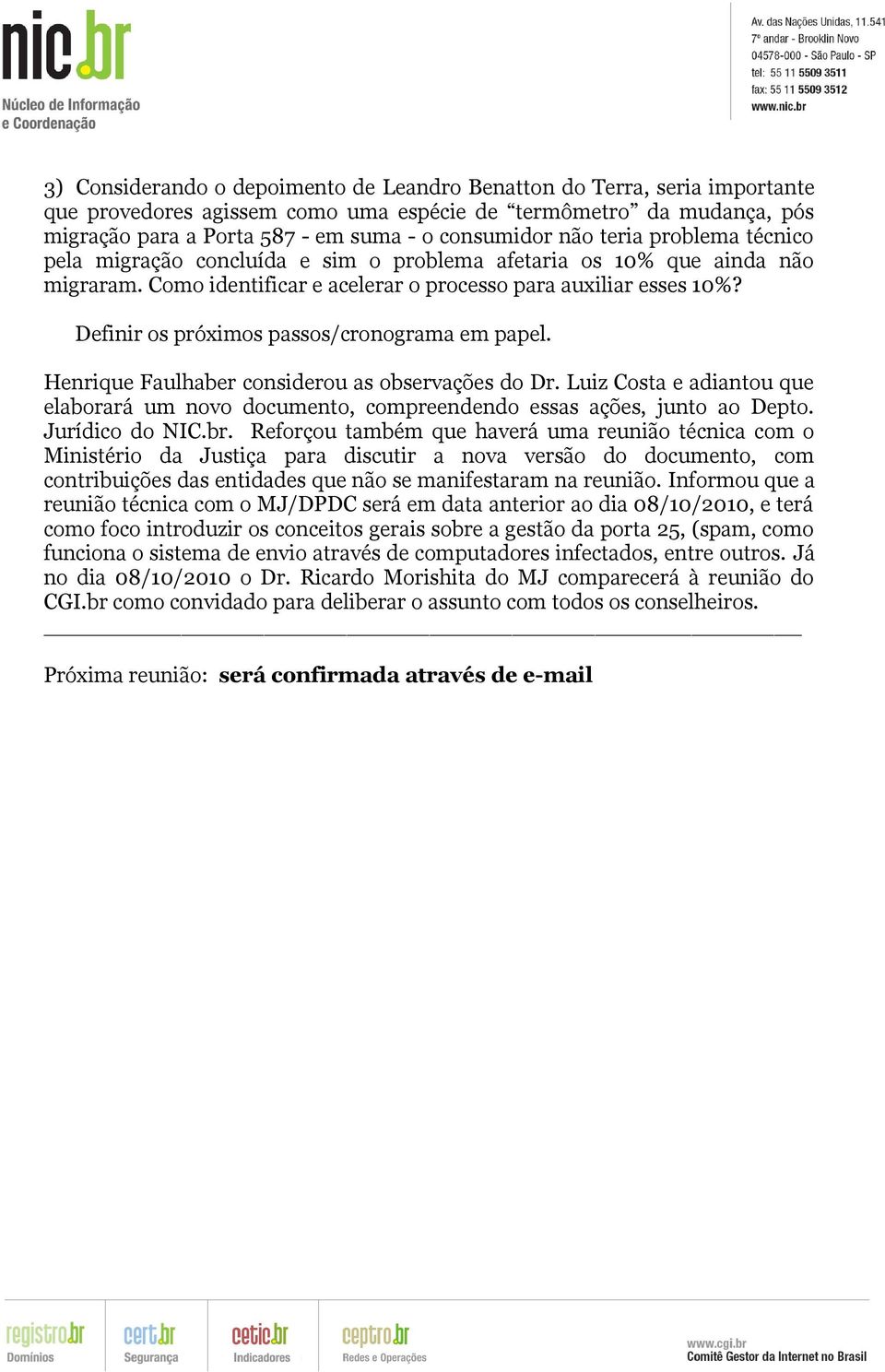 Definir os próximos passos/cronograma em papel. Henrique Faulhaber considerou as observações do Dr. Luiz Costa e adiantou que elaborará um novo documento, compreendendo essas ações, junto ao Depto.