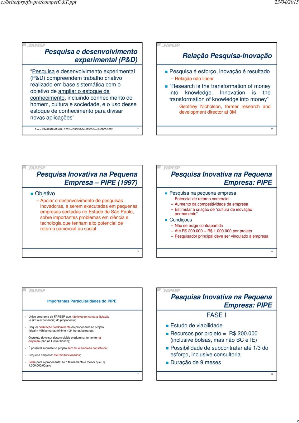 Relação não linear Research is the transformation of money into knowledge.