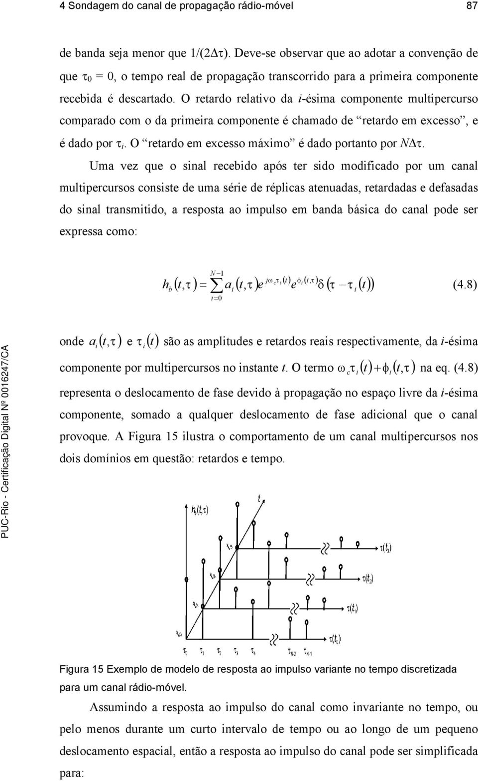 O reardo relavo da -ésma compoee mulpercurso comparado com o da prmera compoee é chamado de reardo em ecesso, e é dado por τ. O reardo em ecesso mámo é dado porao por τ.