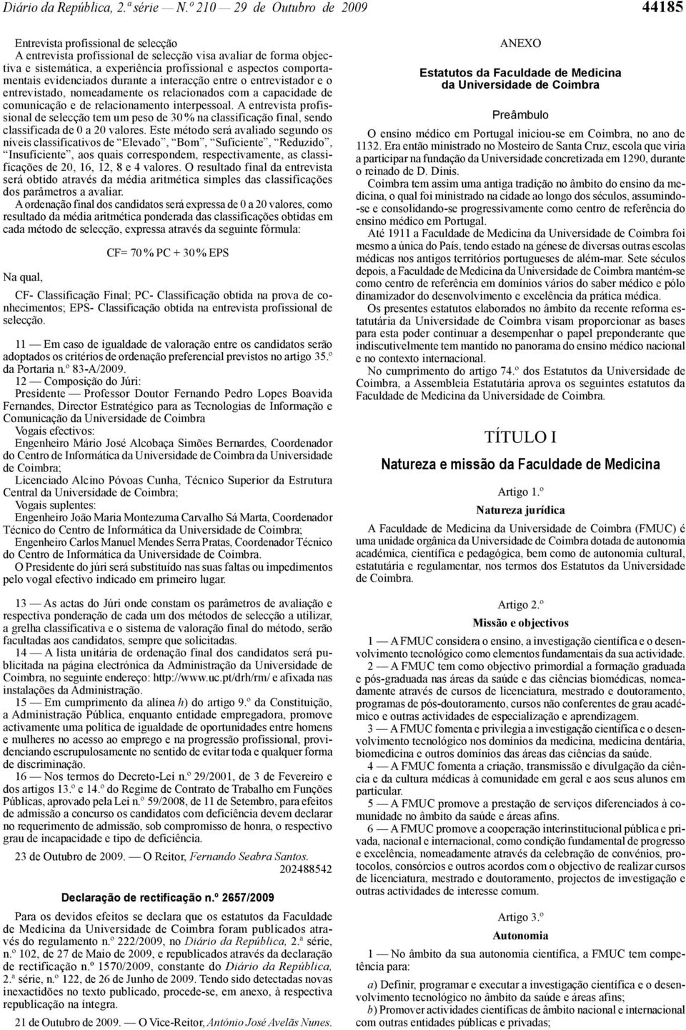 comportamentais evidenciados durante a interacção entre o entrevistador e o entrevistado, nomeadamente os relacionados com a capacidade de comunicação e de relacionamento interpessoal.