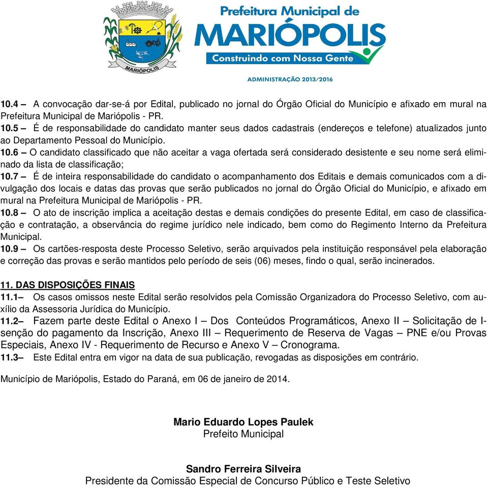 6 O candidato classificado que não aceitar a vaga ofertada será considerado desistente e seu nome será eliminado da lista de classificação; 10.