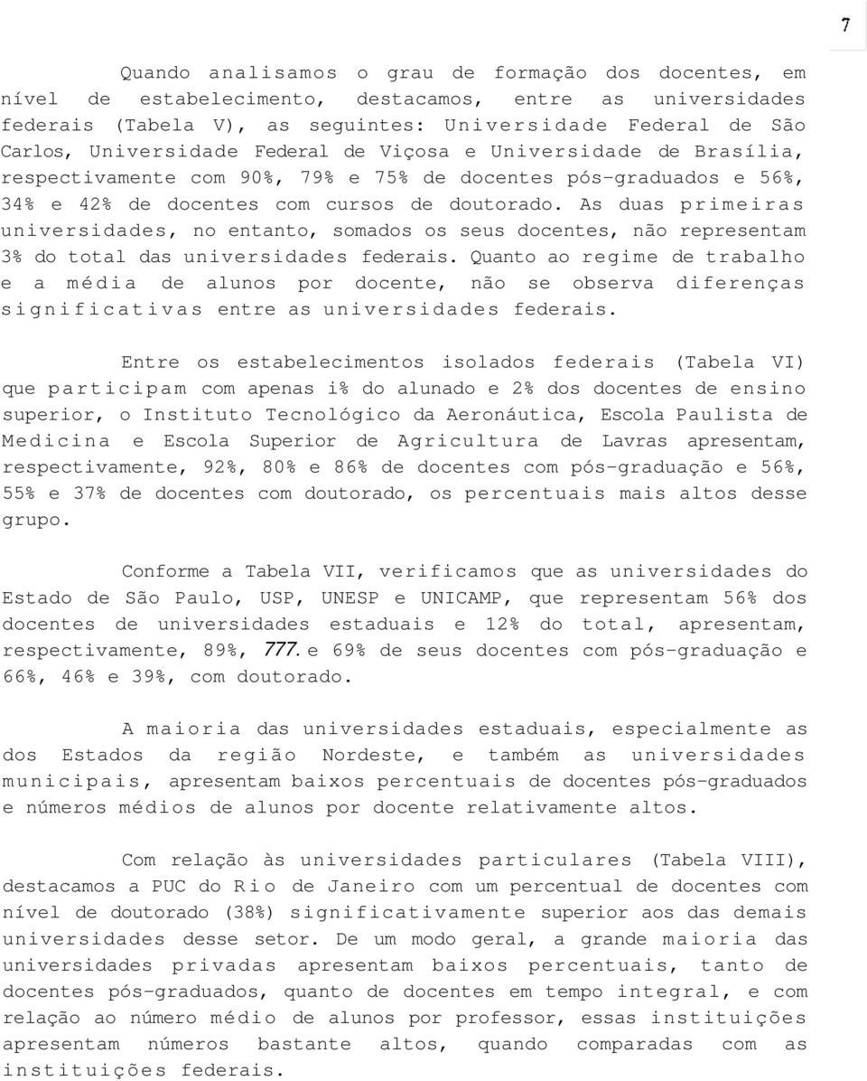 As duas primeiras universidades, no entanto, somados os seus docentes, não representam 3 do total das universidades federais.