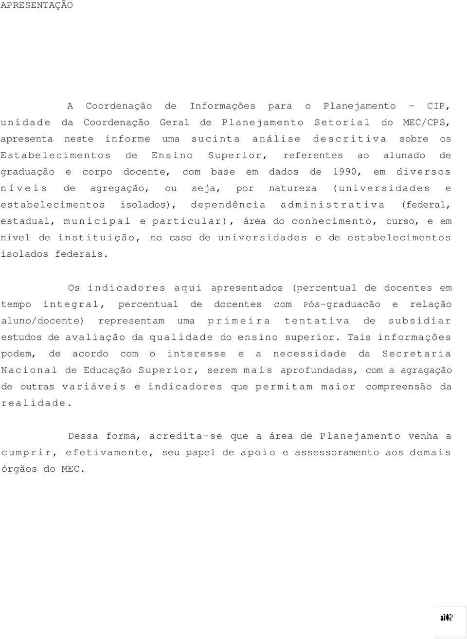 estabelecimentos isolados), dependência a d m i n i s t r a t i v a (federal, estadual, m u n i c i pal e particular), área do conhecimento, curso, e em nível de instituição, no caso de universidades