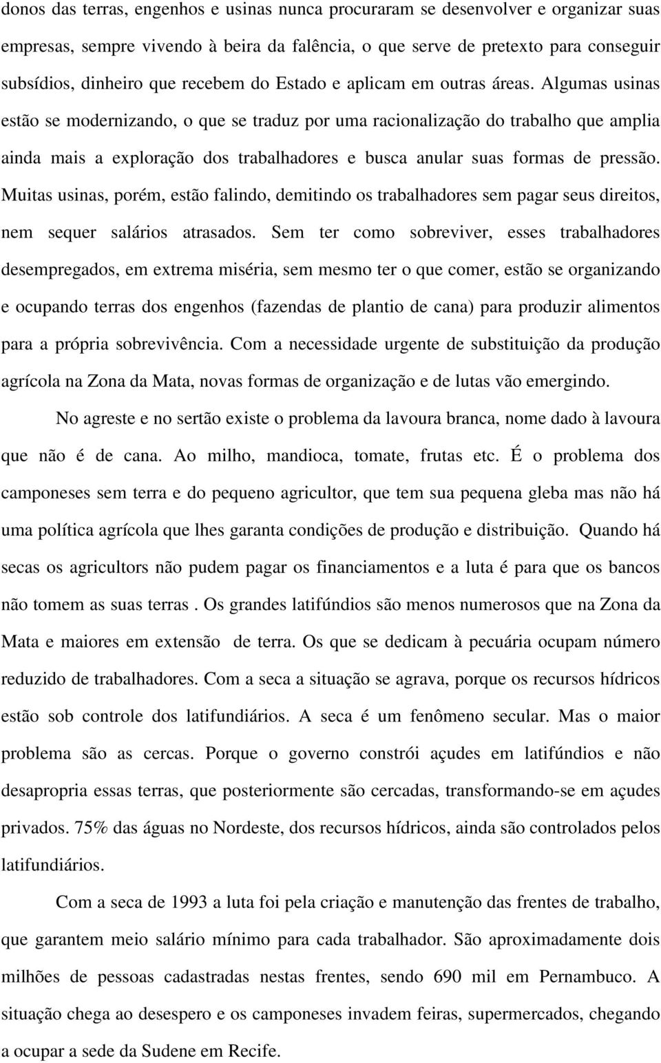 Algumas usinas estão se modernizando, o que se traduz por uma racionalização do trabalho que amplia ainda mais a exploração dos trabalhadores e busca anular suas formas de pressão.