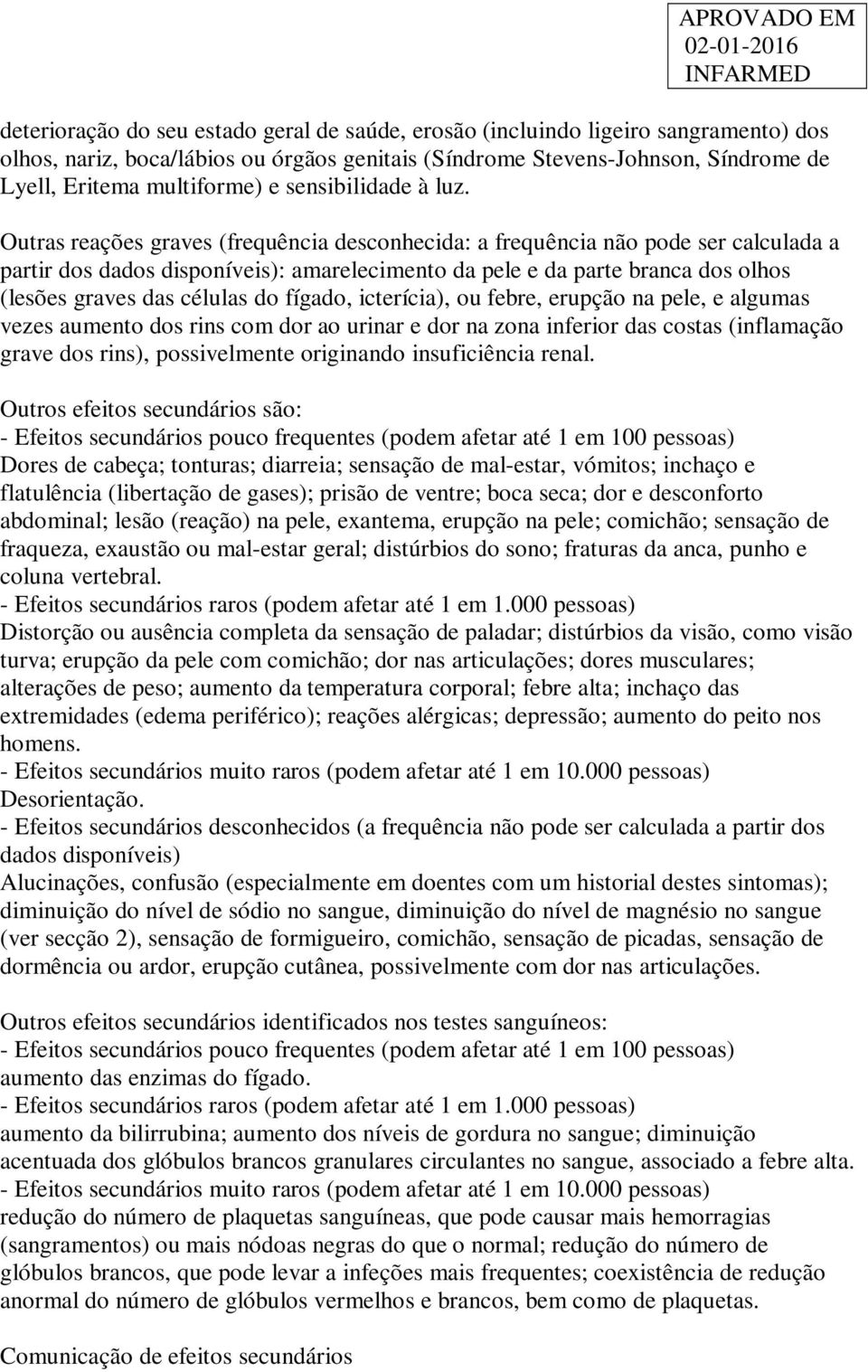 Outras reações graves (frequência desconhecida: a frequência não pode ser calculada a partir dos dados disponíveis): amarelecimento da pele e da parte branca dos olhos (lesões graves das células do