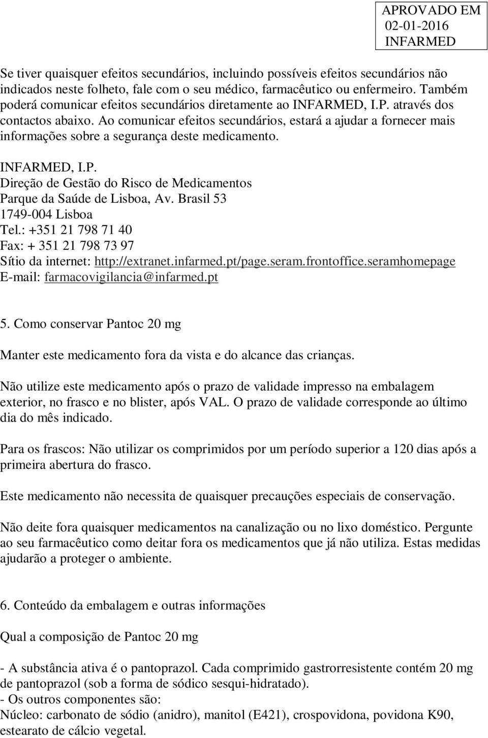 Ao comunicar efeitos secundários, estará a ajudar a fornecer mais informações sobre a segurança deste medicamento., I.P. Direção de Gestão do Risco de Medicamentos Parque da Saúde de Lisboa, Av.