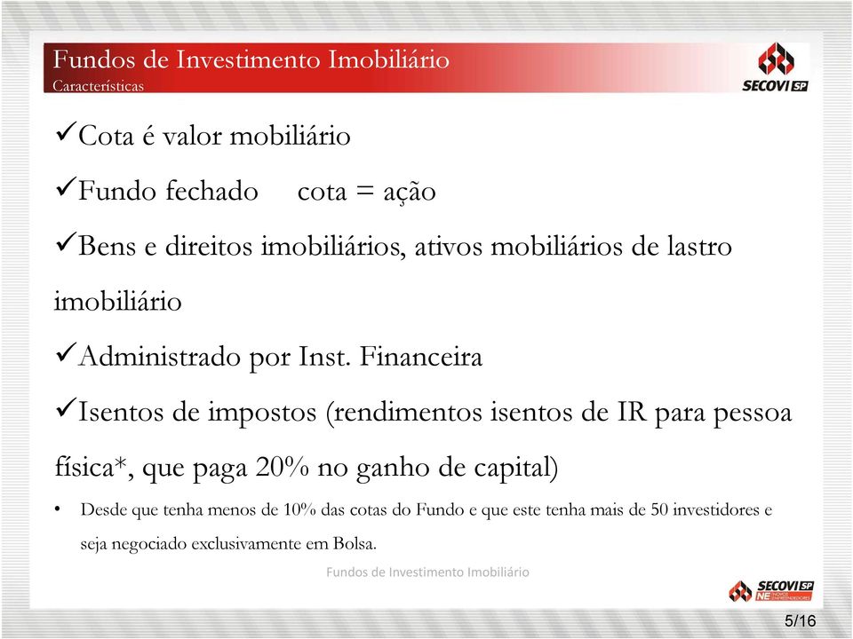 Financeira Isentos de impostos (rendimentos isentos de IR para pessoa física*, que paga 20% no ganho de