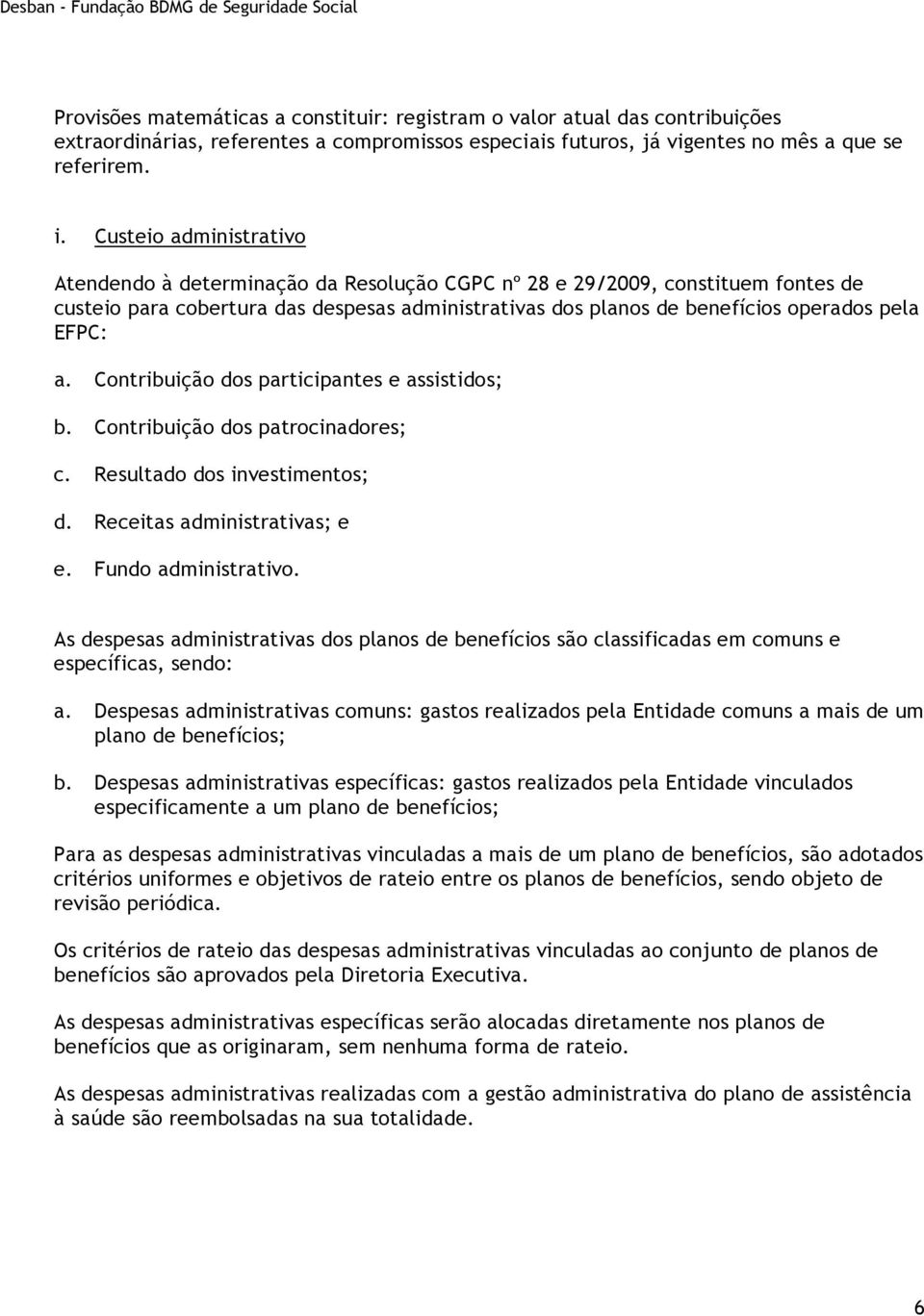 EFPC: a. Contribuição dos participantes e assistidos; b. Contribuição dos patrocinadores; c. Resultado dos investimentos; d. Receitas administrativas; e e. Fundo administrativo.