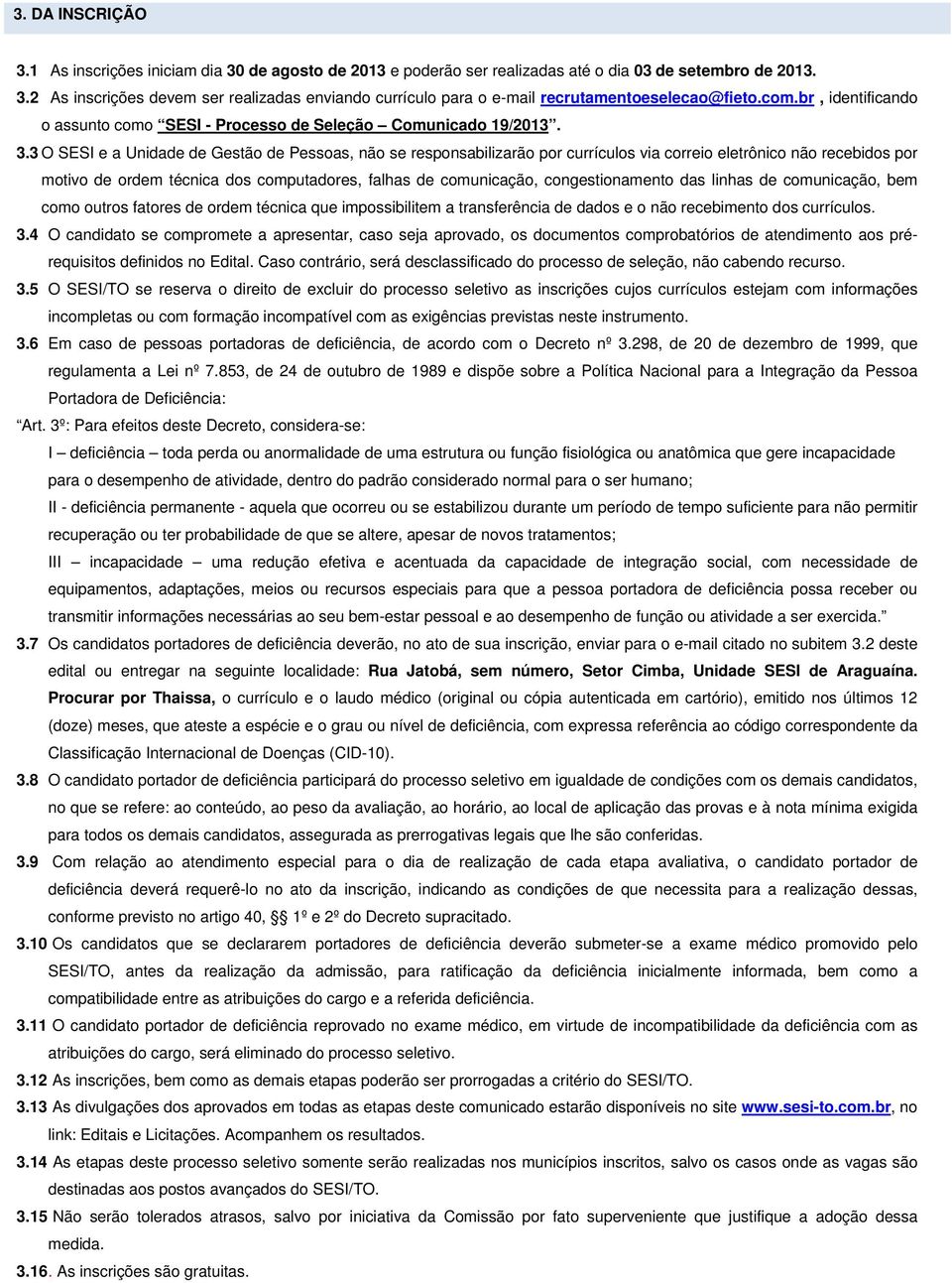 3 O SESI e a Unidade de Gestão de Pessoas, não se responsabilizarão por currículos via correio eletrônico não recebidos por motivo de ordem técnica dos computadores, falhas de comunicação,