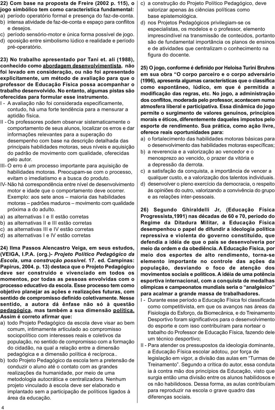 d) oposição entre simbolismo lúdico e realidade e período pré-operatório. 23) No trabalho apresentado por Tani et.