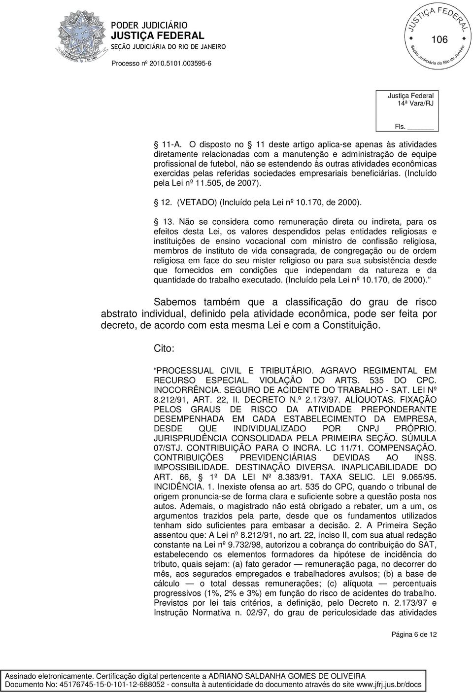 econômicas exercidas pelas referidas sociedades empresariais beneficiárias. (Incluído pela Lei nº 11.505, de 2007). 12. (VETADO) (Incluído pela Lei nº 10.170, de 2000). 13.