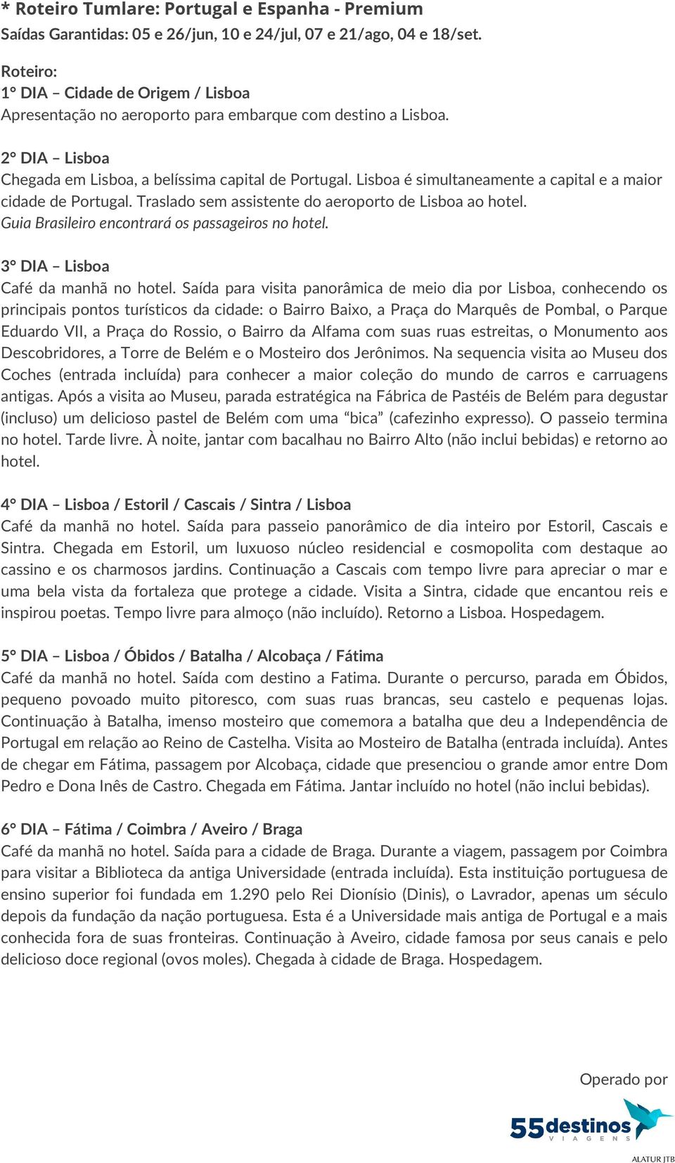 Lisboa é simultaneamente a capital e a maior cidade de Portugal. Traslado sem assistente do aeroporto de Lisboa ao hotel. Guia Brasileiro encontrará os passageiros no hotel.