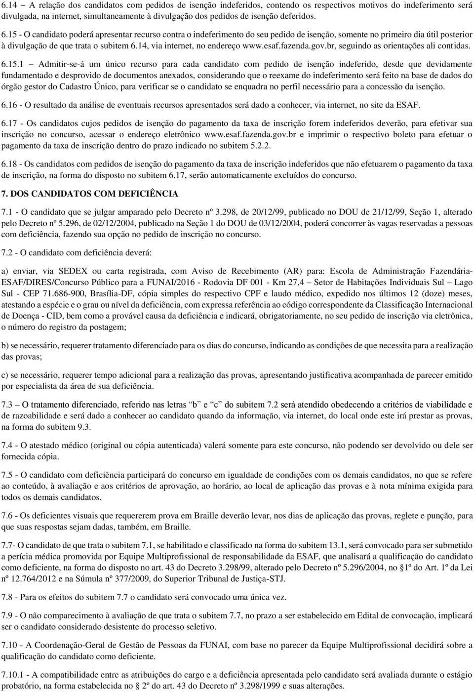 14, via internet, no endereço www.esaf.fazenda.gov.br, seguindo as orientações ali contidas. 6.15.