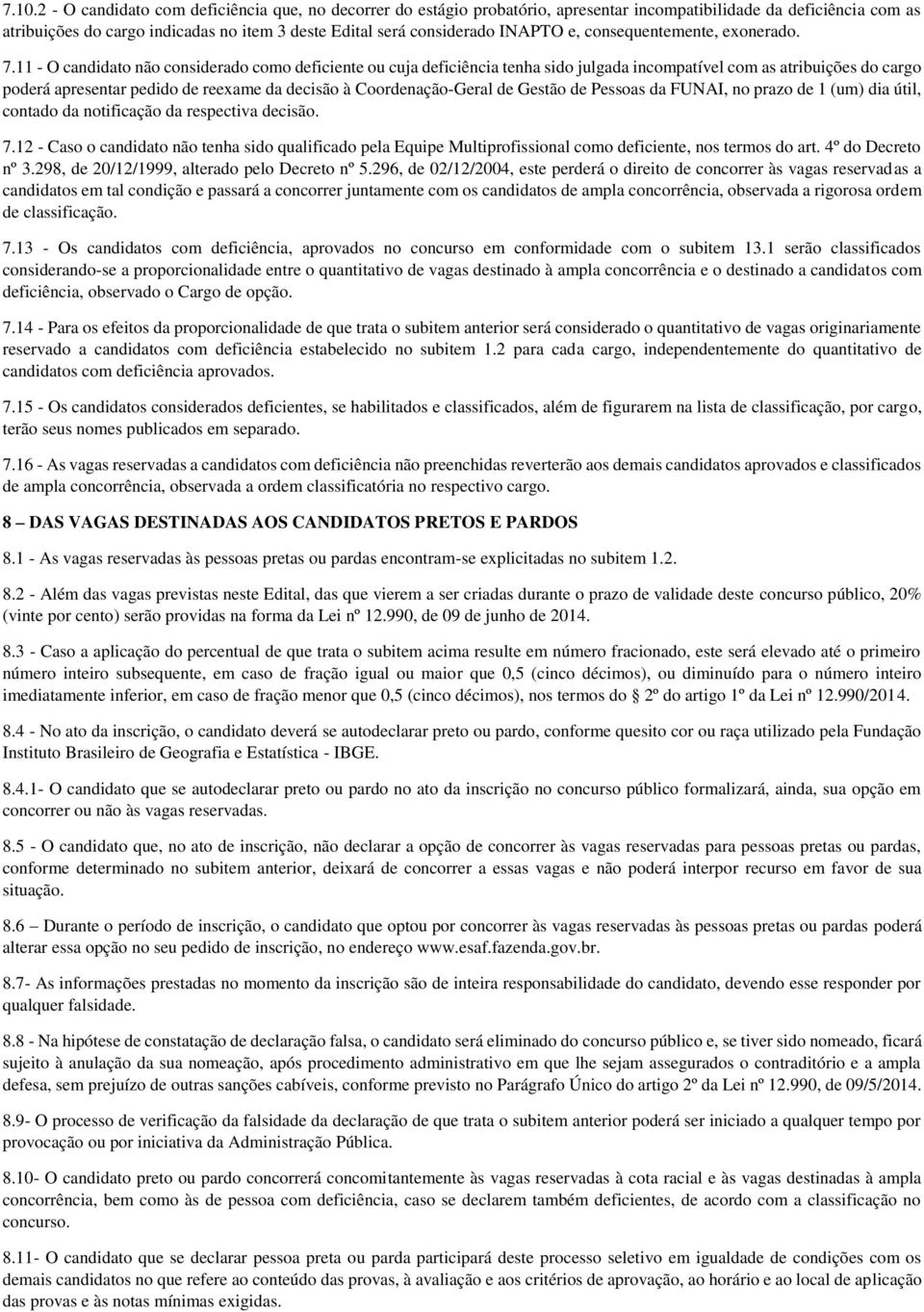 11 - O candidato não considerado como deficiente ou cuja deficiência tenha sido julgada incompatível com as atribuições do cargo poderá apresentar pedido de reexame da decisão à Coordenação-Geral de