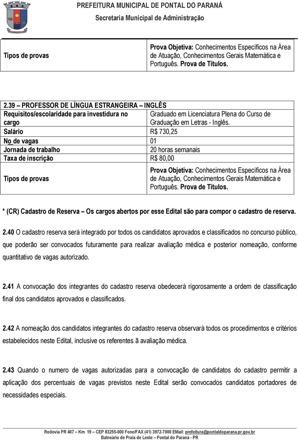 * (CR) Cadastro de Reserva Os s abertos por esse Edital são para compor o cadastro de reserva. 2.