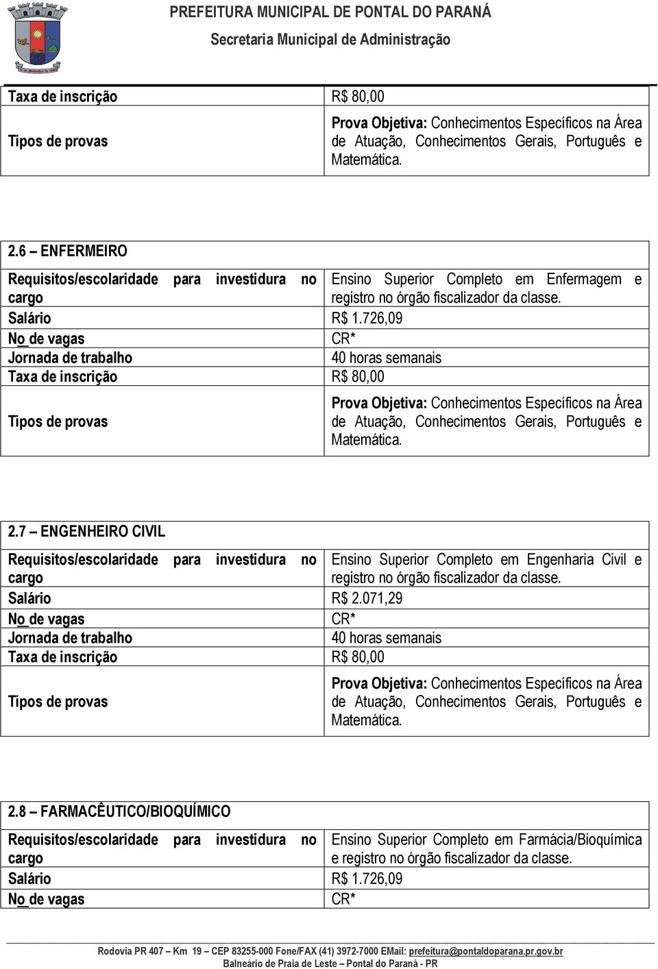 726,09 No de vagas CR* 7 ENGENHEIRO CIVIL Ensino Superior Completo em Engenharia Civil e registro no órgão fiscalizador da classe. Salário R$ 2.