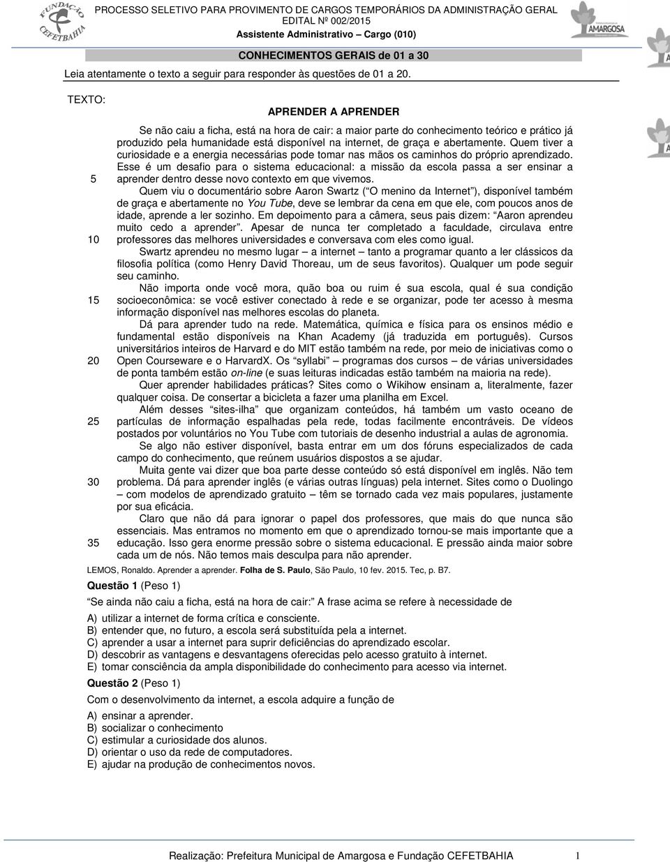 graça e abertamente. Quem tiver a curiosidade e a energia necessárias pode tomar nas mãos os caminhos do próprio aprendizado.