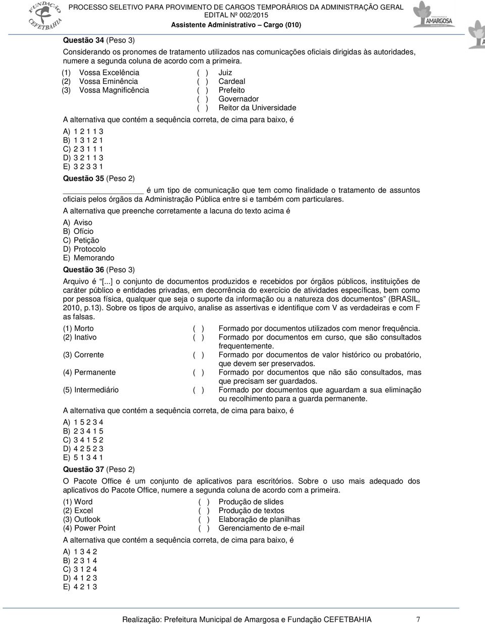 baixo, é A) 1 2 1 1 3 B) 1 3 1 2 1 C) 2 3 1 1 1 D) 3 2 1 1 3 E) 3 2 3 3 1 Questão 35 (Peso 2) é um tipo de comunicação que tem como finalidade o tratamento de assuntos oficiais pelos órgãos da