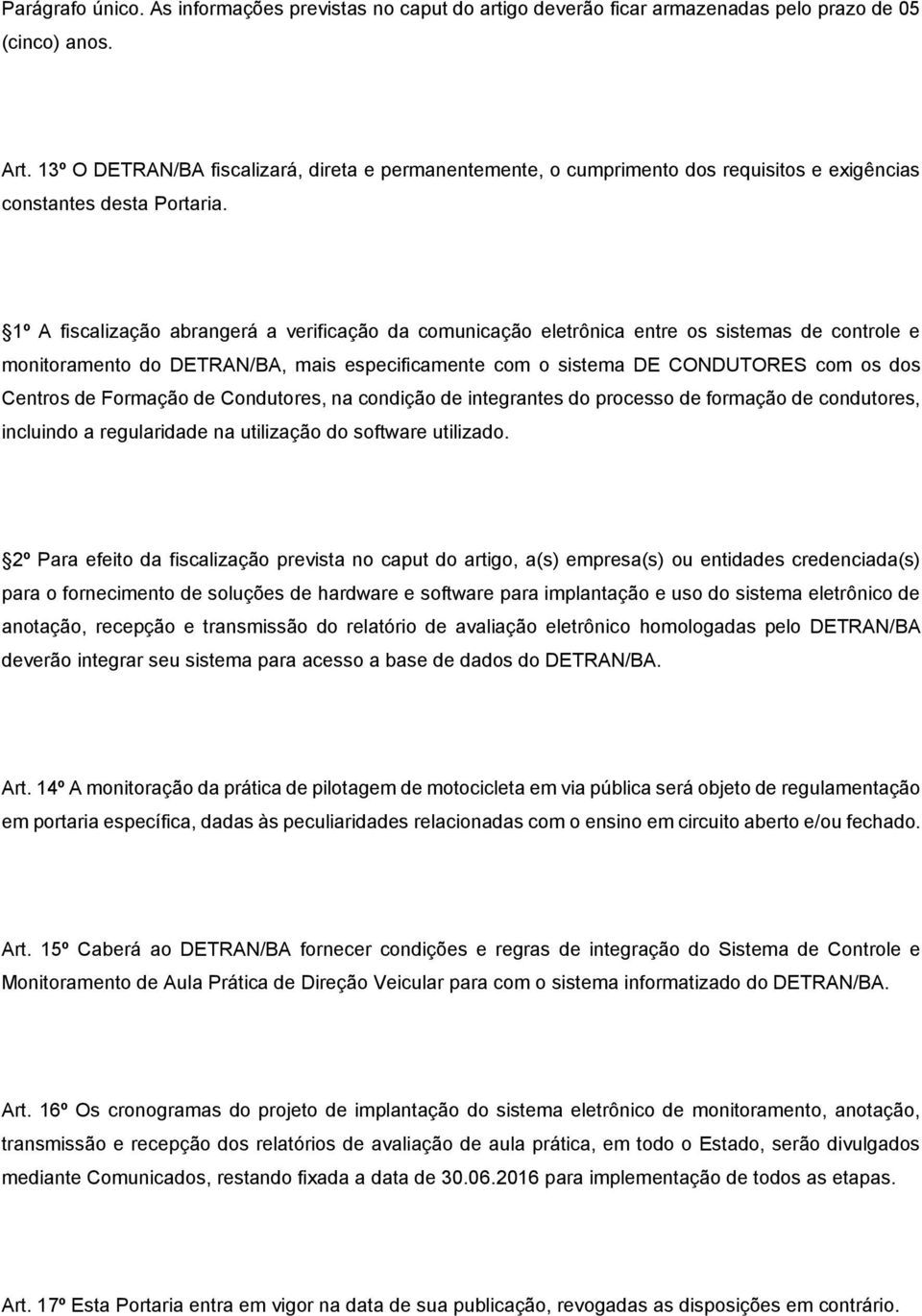 1º A fiscalização abrangerá a verificação da comunicação eletrônica entre os sistemas de controle e monitoramento do DETRAN/BA, mais especificamente com o sistema DE CONDUTORES com os dos Centros de