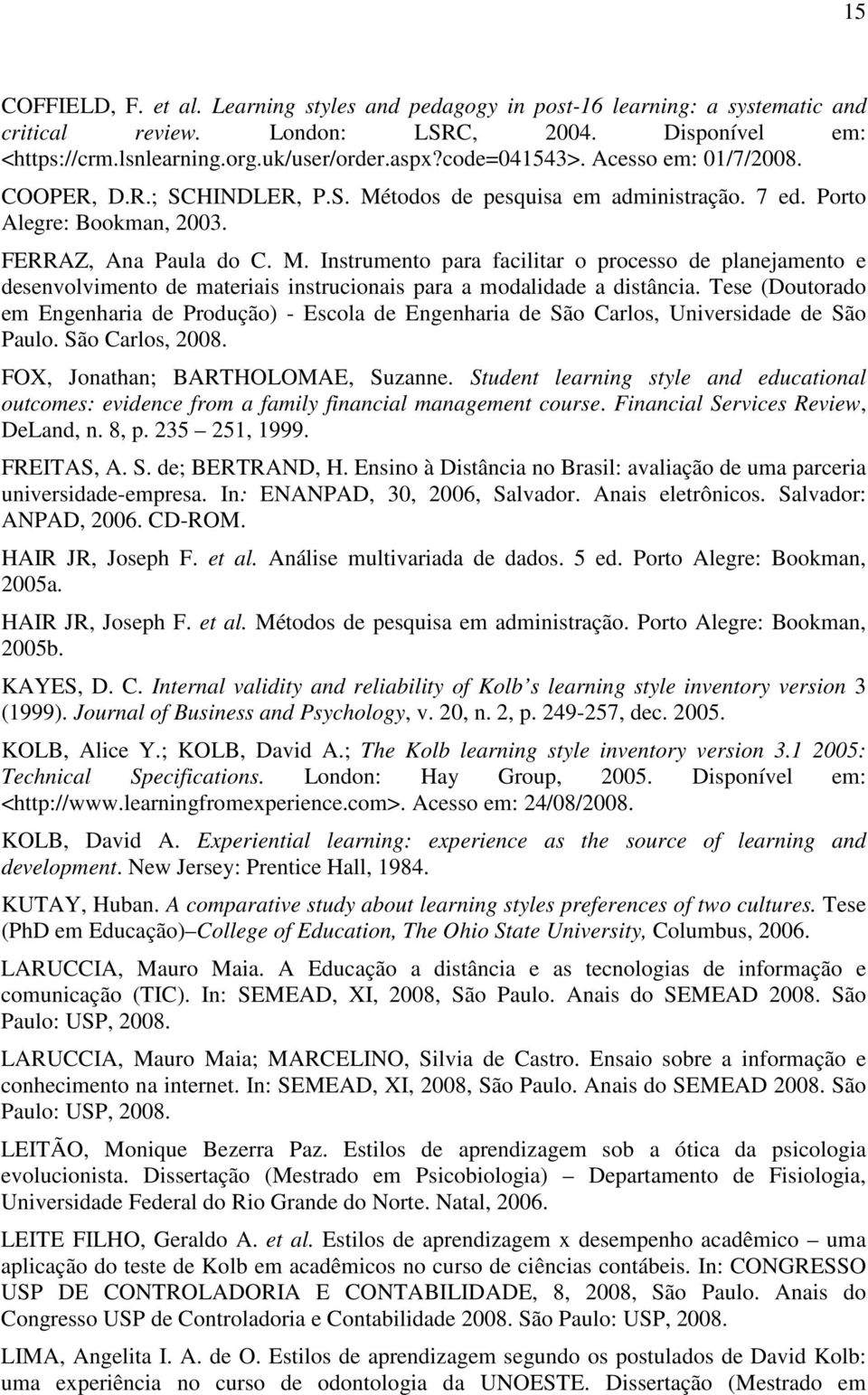 Tese (Doutorado em Engenharia de Produção) - Escola de Engenharia de São Carlos, Universidade de São Paulo. São Carlos, 2008. FOX, Jonathan; BARTHOLOMAE, Suzanne.