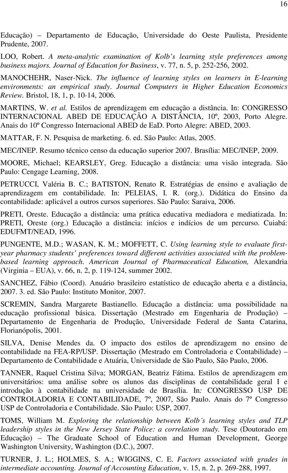 Journal Computers in Higher Education Economics Review. Bristol, 18, 1, p. 10-14, 2006. MARTINS, W. et al. Estilos de aprendizagem em educação a distância.