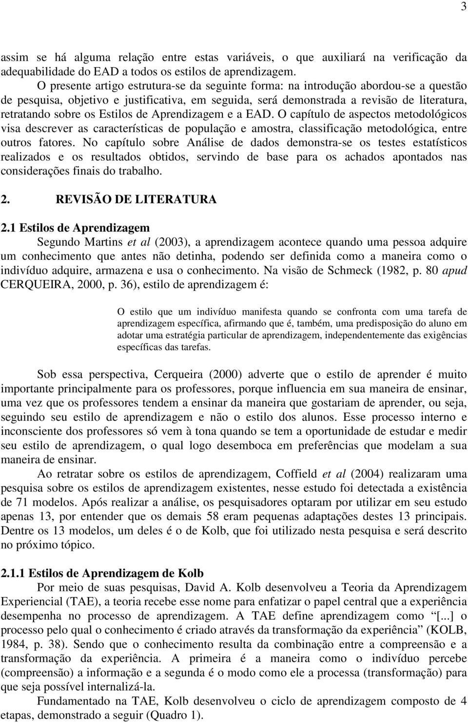 Estilos de Aprendizagem e a EAD. O capítulo de aspectos metodológicos visa descrever as características de população e amostra, classificação metodológica, entre outros fatores.