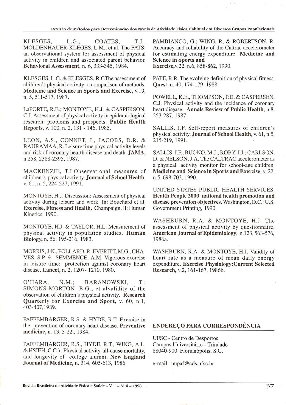 5, 511-517,1987. LaPORTE, R.E.; MONTOYE, H.J. & CASPERSON, C.J. Assessment of physical activity in epidemiological research: problems and prospects. Public Health Reports, v. 100, n. 2, 131-146, 1985.