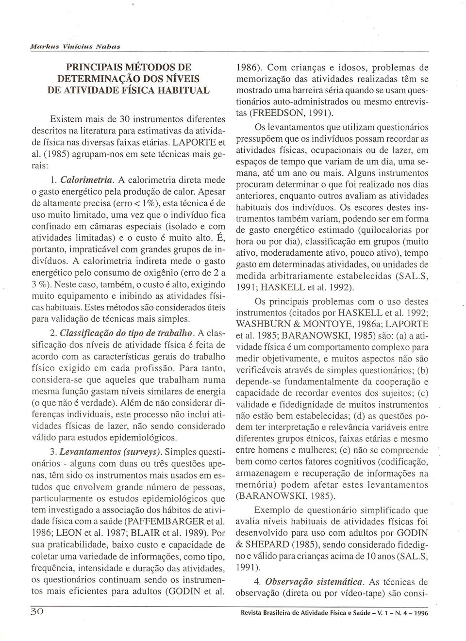 Apesar de altamente precisa (erro < 1%), esta tecnica e de uso muito limitado, uma vez que 0 individuo fica confinado em dimaras especiais (isolado e com atividades limitadas) e 0 custo e muito alto.