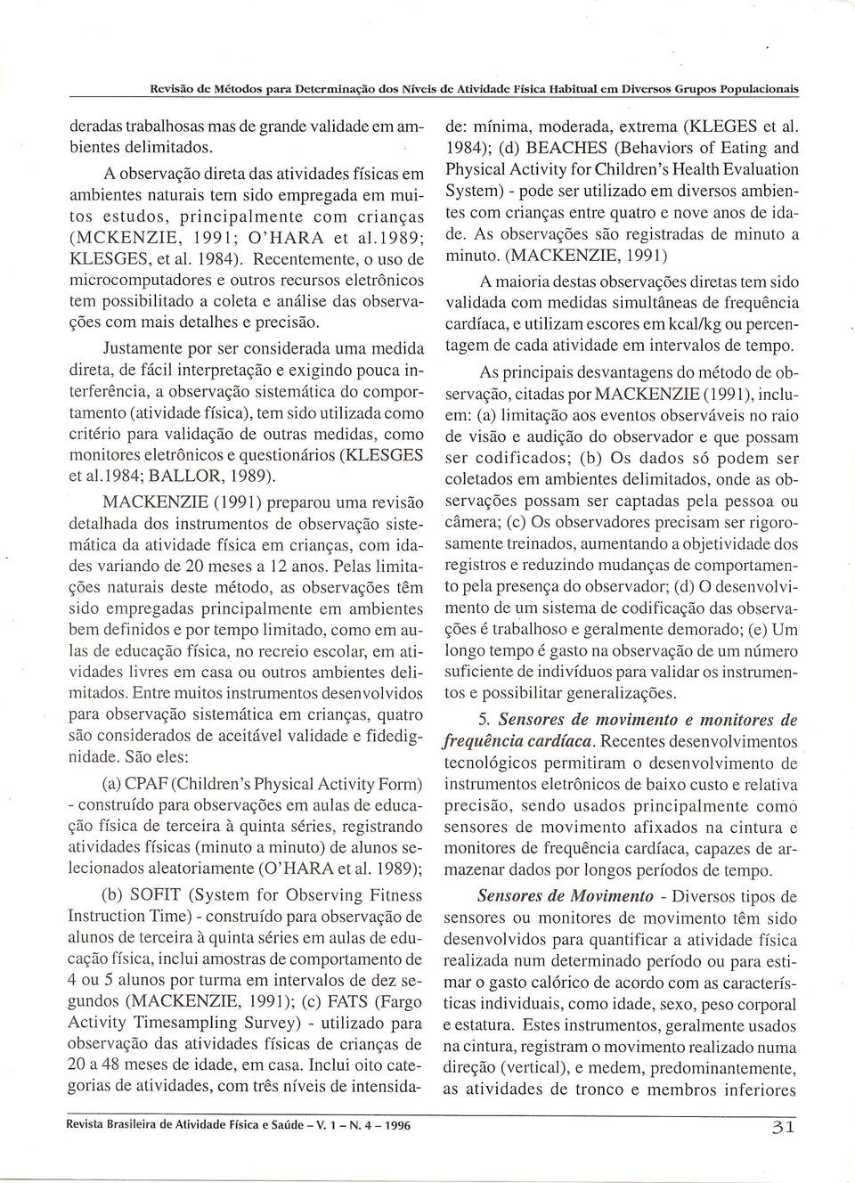 Recentemente, 0 uso de microcomputadores e outros recursos e1etronicos tern possibilitado a coleta e amilise das observa- <;oescom mais detalhes e precisao.