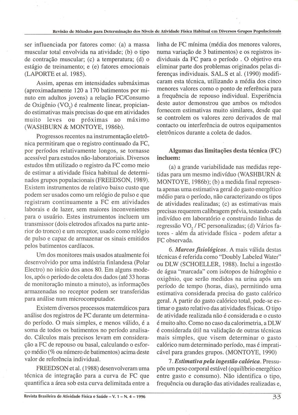 Assim, apenas em intensidades submaximas (aproximadamente 120 a 170 batimentos por minuto em adultos jovens) a relac;ao FC/Consumo de Oxigenio (V0 ) 2 e real mente linear, propiciando estimativas