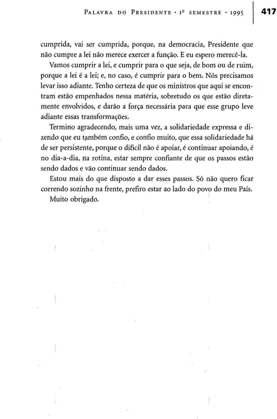 Tenho certeza de que os ministros que aqui se encontram estão empenhados nessa matéria, sobretudo os que estão díretamente envolvidos» e darão â força necessária para que esse grupo leve adiante