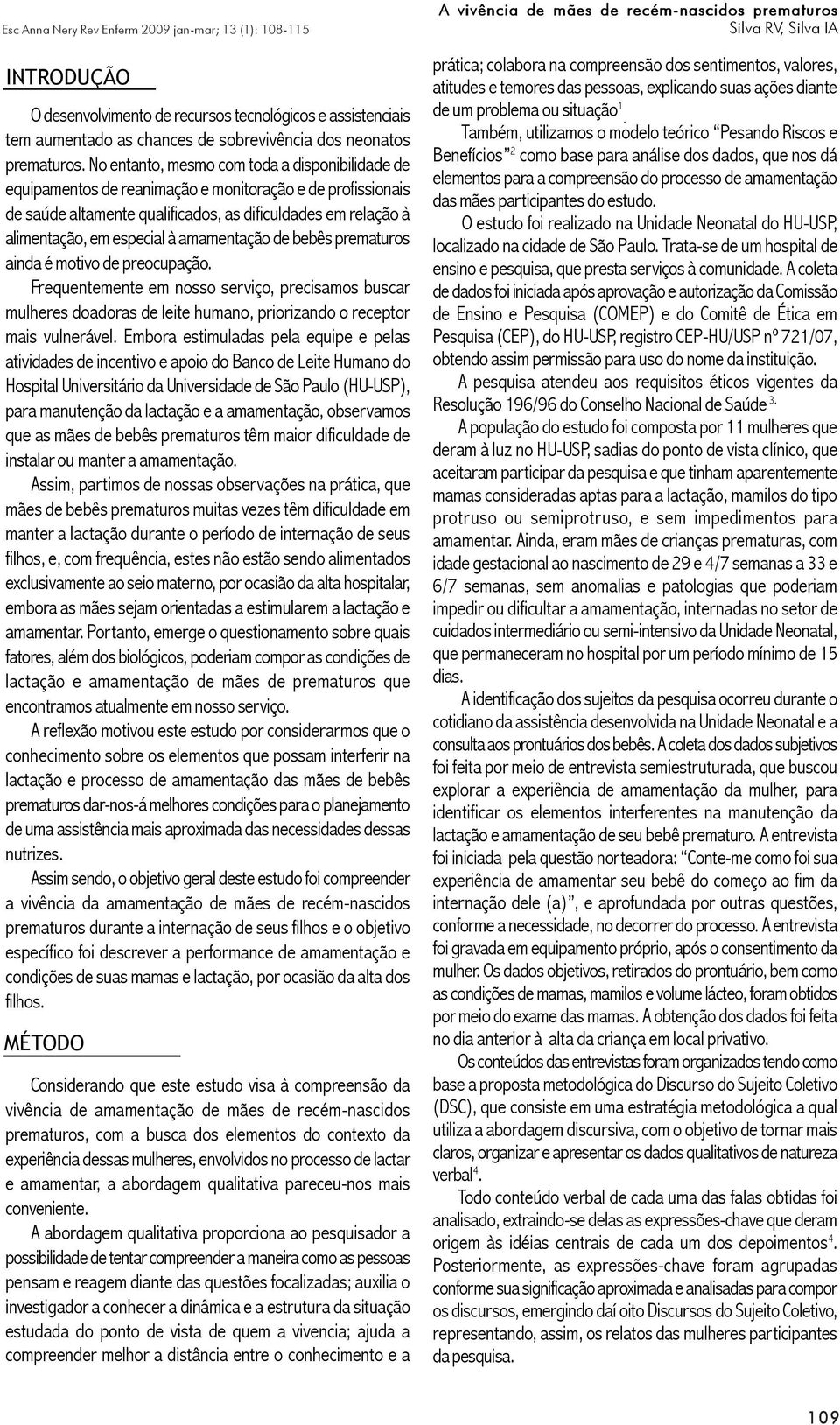 amamentação de bebês prematuros ainda é motivo de preocupação. Frequentemente em nosso serviço, precisamos buscar mulheres doadoras de leite humano, priorizando o receptor mais vulnerável.