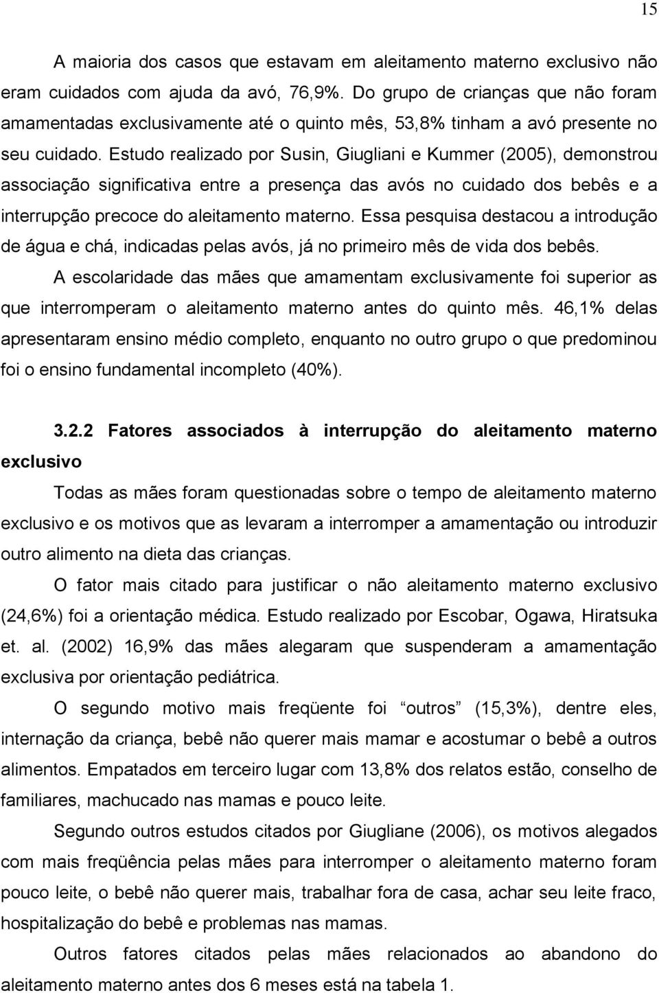 Estudo realizado por Susin, Giugliani e Kummer (2005), demonstrou associação significativa entre a presença das avós no cuidado dos bebês e a interrupção precoce do aleitamento materno.