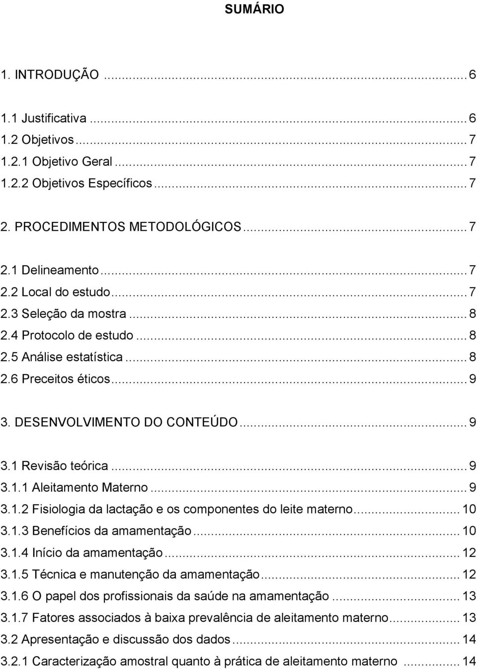 .. 9 3.1.2 Fisiologia da lactação e os componentes do leite materno... 10 3.1.3 Benefícios da amamentação... 10 3.1.4 Início da amamentação... 12 3.1.5 Técnica e manutenção da amamentação... 12 3.1.6 O papel dos profissionais da saúde na amamentação.