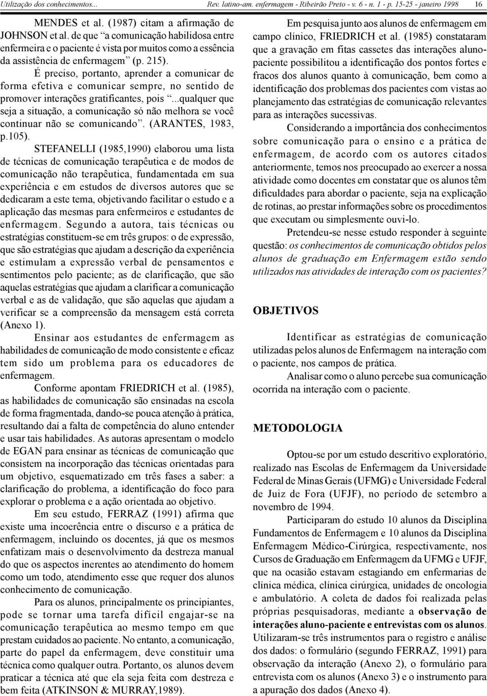 ..qualquer que seja a situação, a comunicação só não melhora se você continuar não se comunicando. (ARANTES, 1983, p.105).