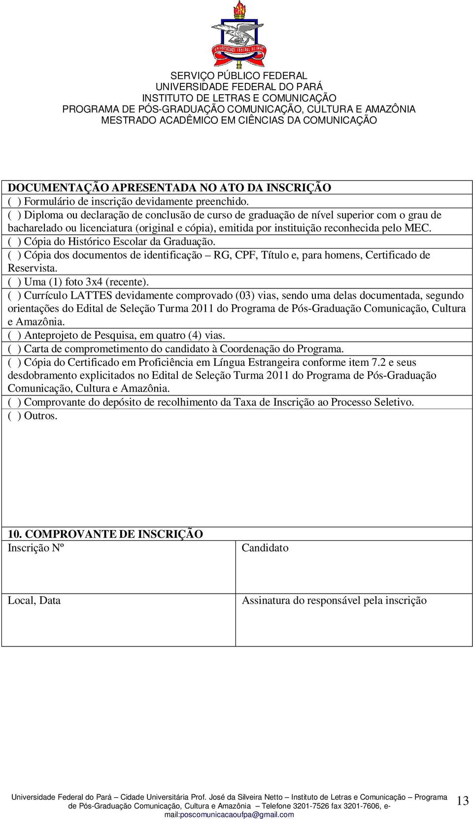 ( ) Cópia do Histórico Escolar da Graduação. ( ) Cópia dos documentos de identificação RG, CPF, Título e, para homens, Certificado de Reservista. ( ) Uma (1) foto 3x4 (recente).