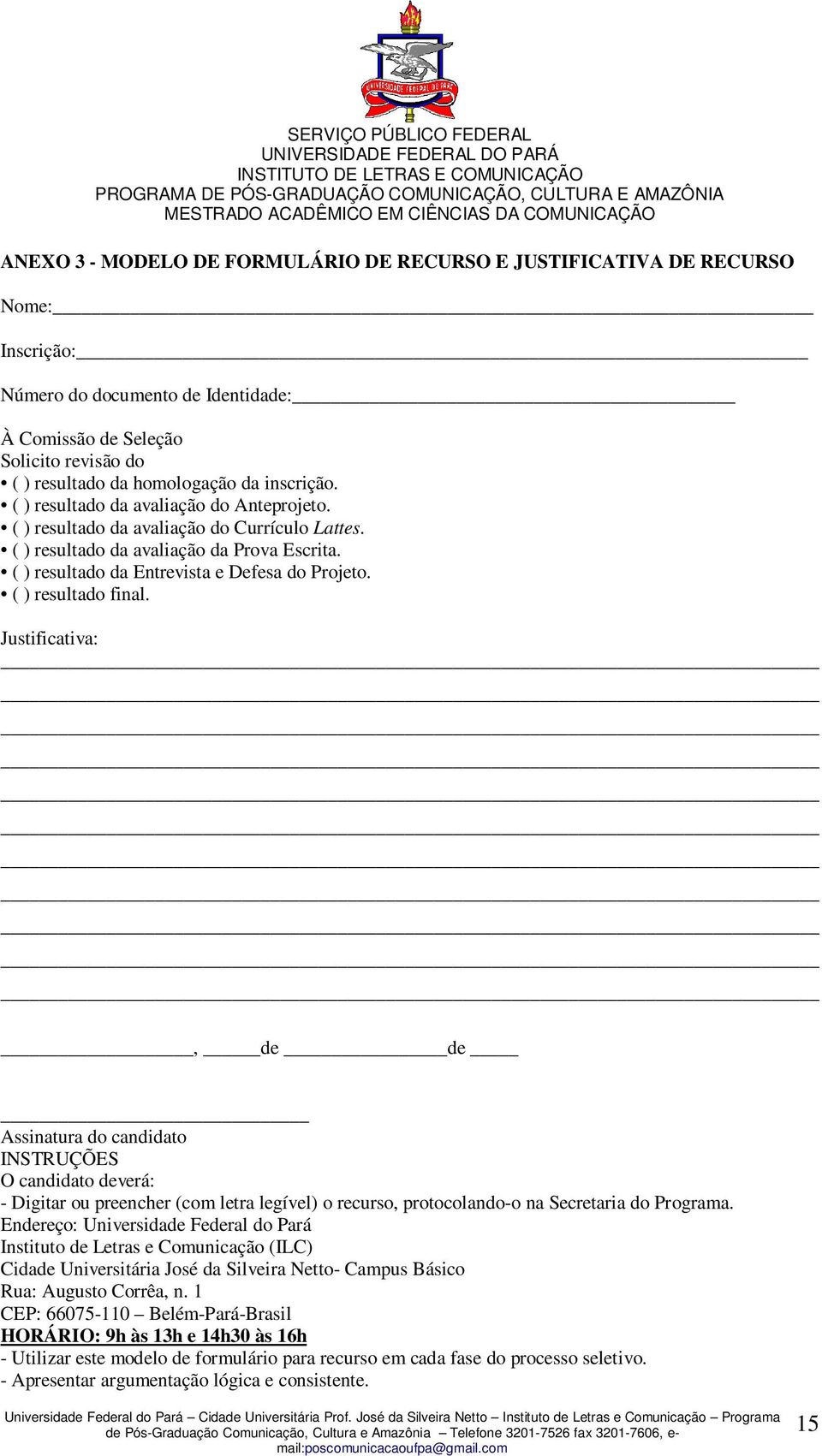 ( ) resultado final. Justificativa:, de de Assinatura do candidato INSTRUÇÕES O candidato deverá: - Digitar ou preencher (com letra legível) o recurso, protocolando-o na Secretaria do Programa.