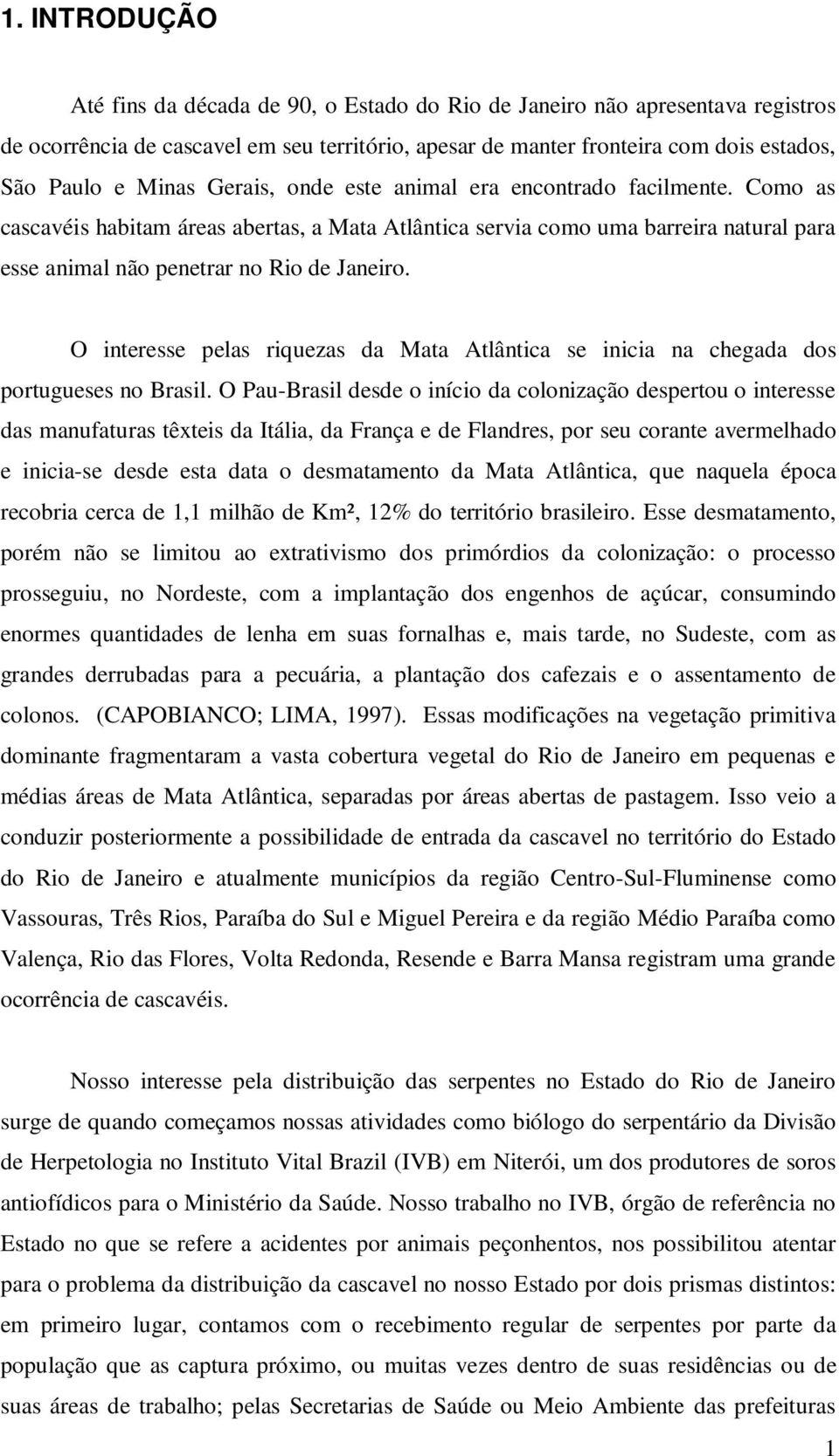 O interesse pelas riquezas da Mata Atlântica se inicia na chegada dos portugueses no Brasil.