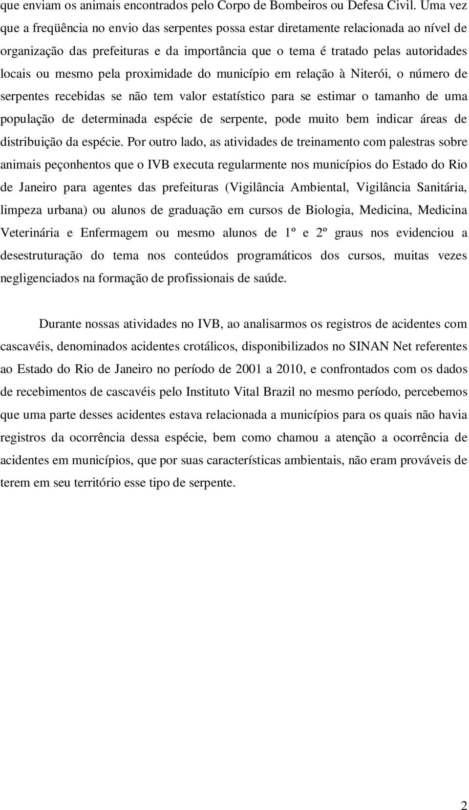 pela proximidade do município em relação à Niterói, o número de serpentes recebidas se não tem valor estatístico para se estimar o tamanho de uma população de determinada espécie de serpente, pode