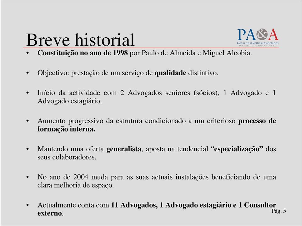 Aumento progressivo da estrutura condicionado a um criterioso processo de formação interna.