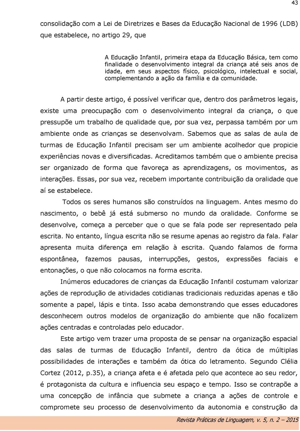 A partir deste artigo, é possível verificar que, dentro dos parâmetros legais, existe uma preocupação com o desenvolvimento integral da criança, o que pressupõe um trabalho de qualidade que, por sua