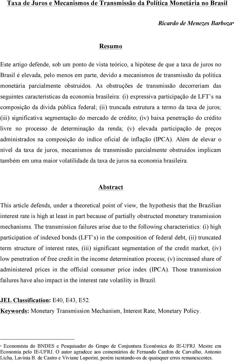 As obstruções de transmissão decorreriam das seguintes características da economia brasileira: (i) expressiva participação de LFT s na composição da dívida pública federal; (ii) truncada estrutura a