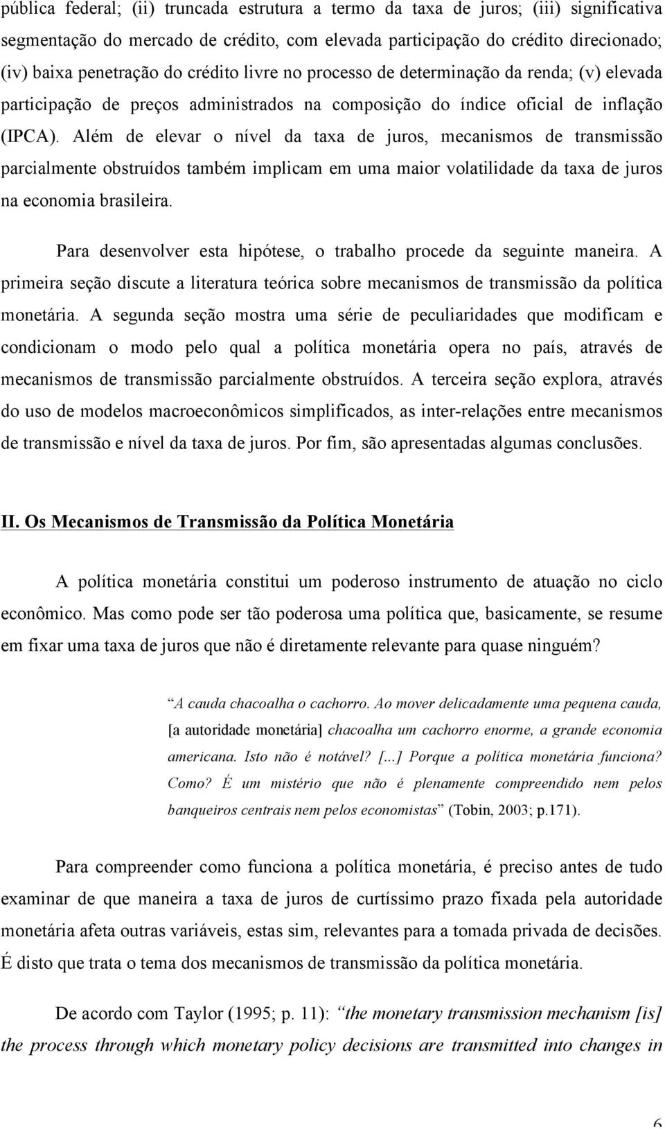 Além de elevar o nível da taxa de juros, mecanismos de transmissão parcialmente obstruídos também implicam em uma maior volatilidade da taxa de juros na economia brasileira.