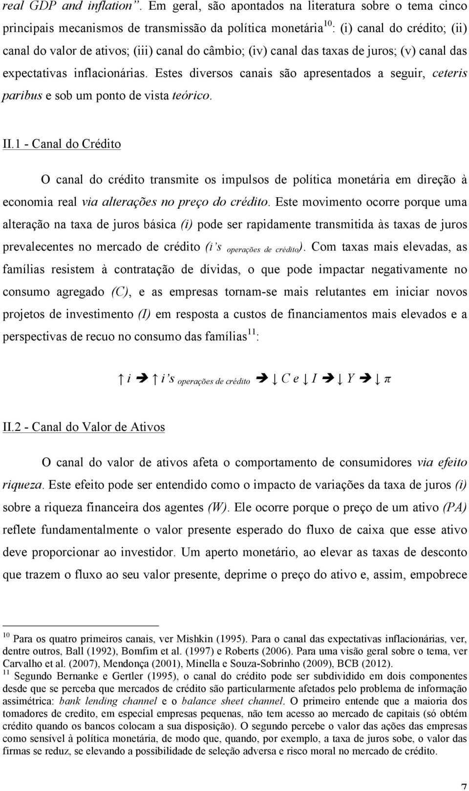 (iv) canal das taxas de juros; (v) canal das expectativas inflacionárias. Estes diversos canais são apresentados a seguir, ceteris paribus e sob um ponto de vista teórico. II.