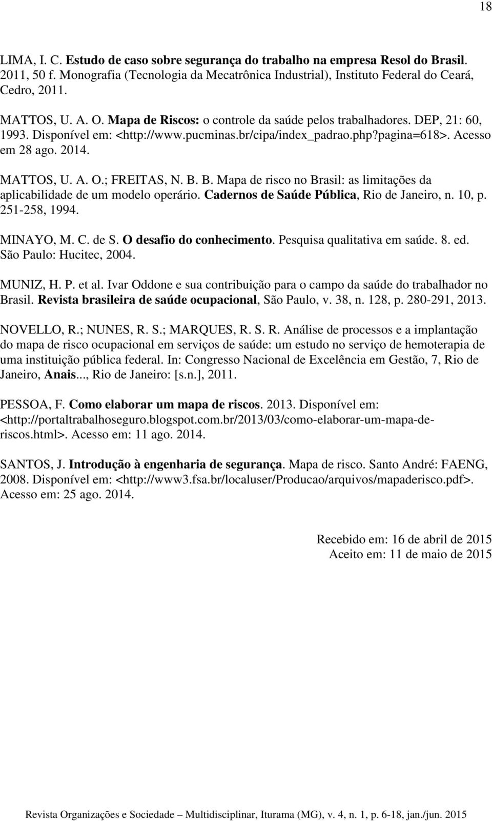 B. B. Mapa de risco no Brasil: as limitações da aplicabilidade de um modelo operário. Cadernos de Saúde Pública, Rio de Janeiro, n. 10, p. 251-258, 1994. MINAYO, M. C. de S. O desafio do conhecimento.