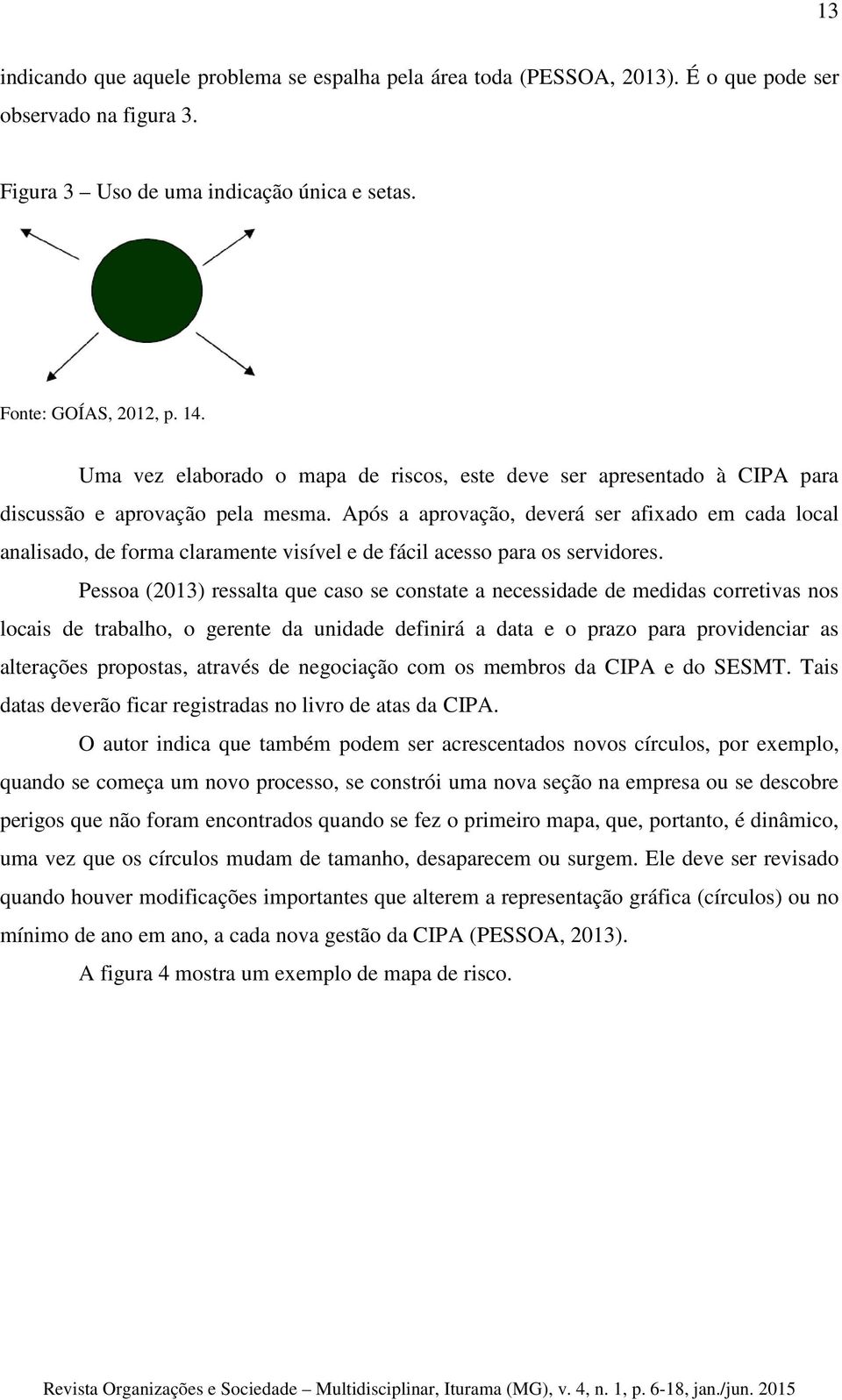 Após a aprovação, deverá ser afixado em cada local analisado, de forma claramente visível e de fácil acesso para os servidores.