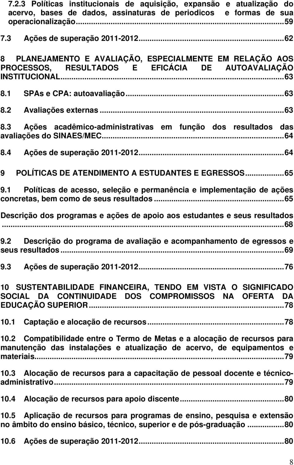 1 SPAs e CPA: autoavaliação... 63 8.2 Avaliações externas... 63 8.3 Ações acadêmico-administrativas em função dos resultados das avaliações do SINAES/MEC... 64 8.4 Ações de superação 2011-2012.