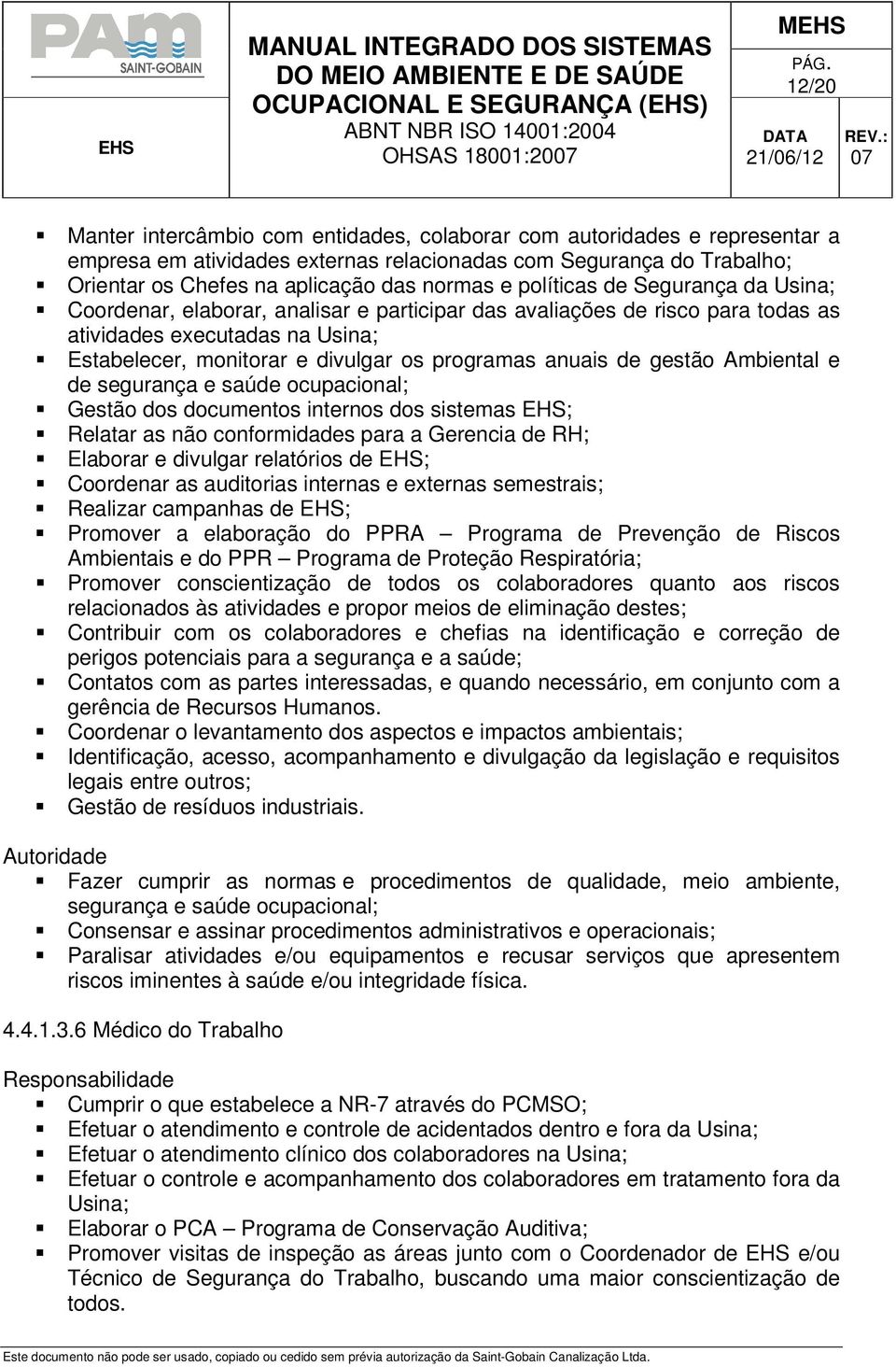 de gestão Ambiental e de Gestão dos documentos internos dos sistemas EHS; Relatar as não conformidades para a Gerencia de RH; Elaborar e divulgar relatórios de EHS; Coordenar as auditorias internas e