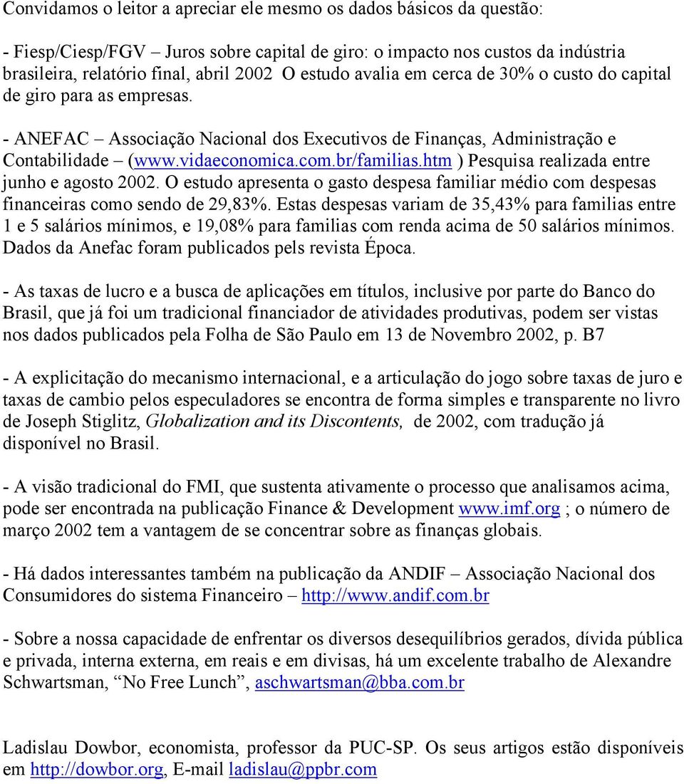 htm ) Pesquisa realizada entre junho e agosto 2002. O estudo apresenta o gasto despesa familiar médio com despesas financeiras como sendo de 29,83%.